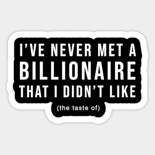 I've Never Met A Billionaire I Didn't Like Sticker